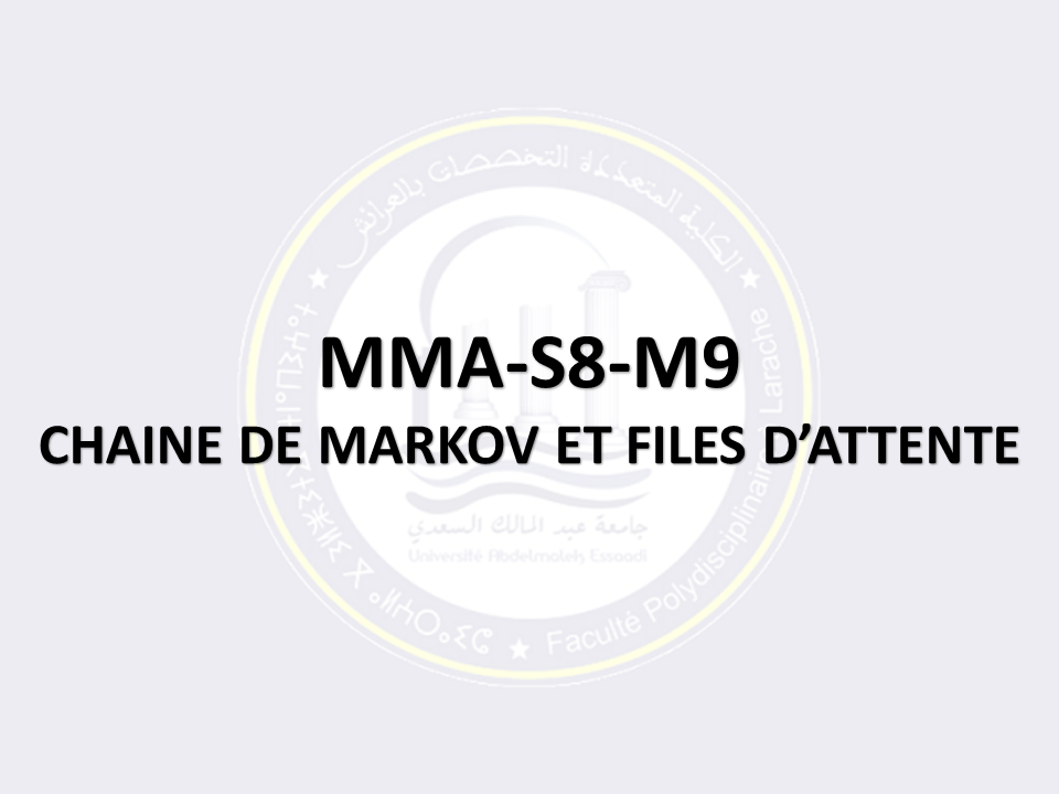MMA-S8-M9: CHAINE DE MARKOV ET FILES D’ATTENTE